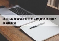 獐子岛区块链审计公司怎么样[獐子岛是哪个事务所审计]