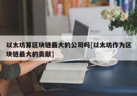 以太坊算区块链最大的公司吗[以太坊作为区块链最大的贡献]