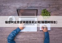 福德树北京区块链技术公司[福德树钱包]