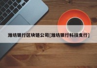 潍坊银行区块链公司[潍坊银行科技支行]