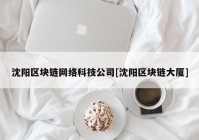 沈阳区块链网络科技公司[沈阳区块链大厦]