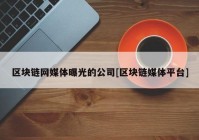 区块链网媒体曝光的公司[区块链媒体平台]