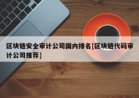 区块链安全审计公司国内排名[区块链代码审计公司推荐]