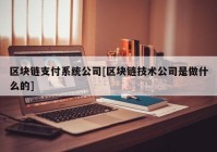 区块链支付系统公司[区块链技术公司是做什么的]